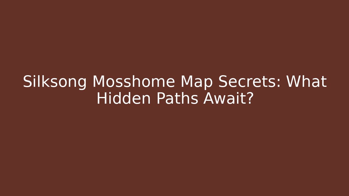 Silksong Mosshome Map Secrets: What Hidden Paths Await? - The Family Holidays