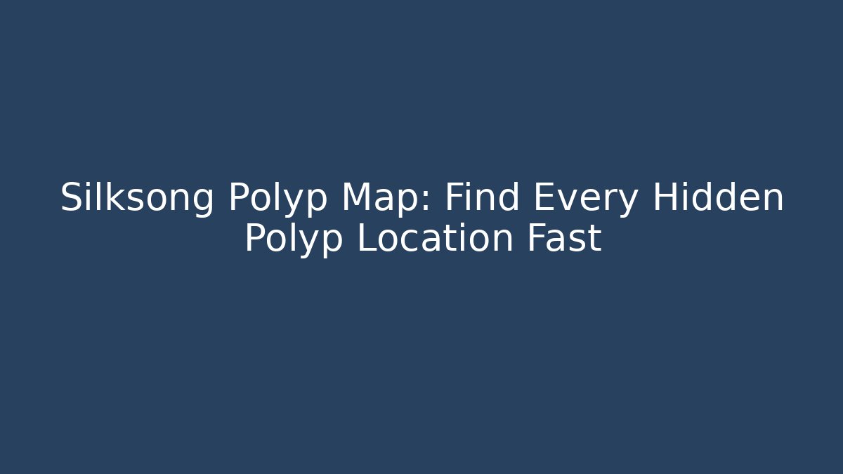 Silksong Polyp Map: Find Every Hidden Polyp Location Fast