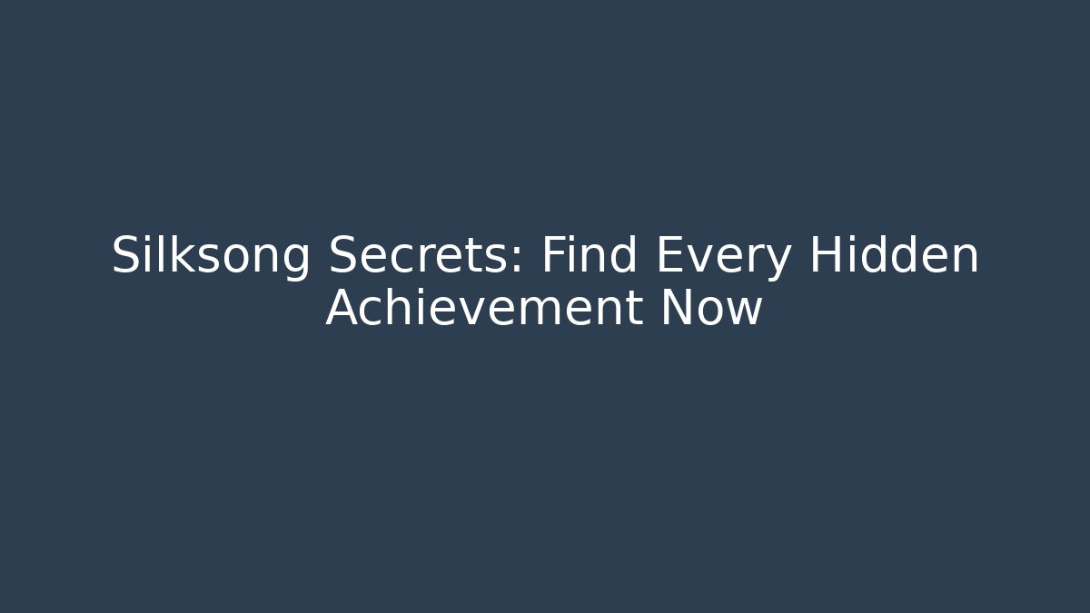 Silksong Secrets: Find Every Hidden Achievement Now - The Family Holidays