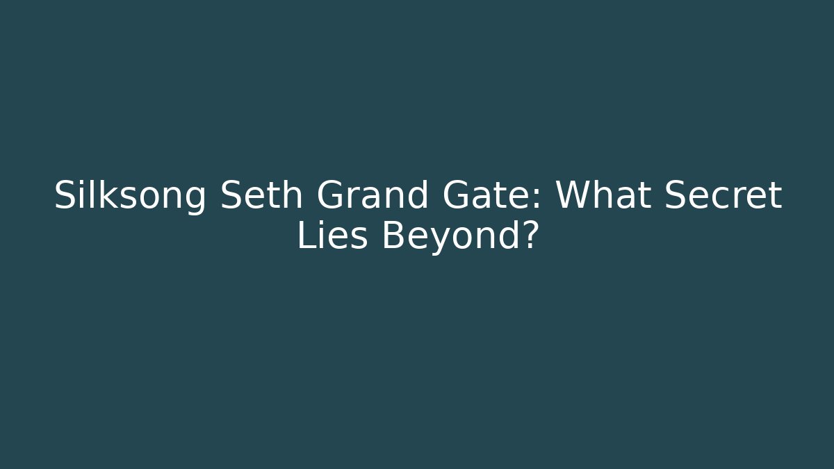 Silksong Seth Grand Gate: What Secret Lies Beyond?