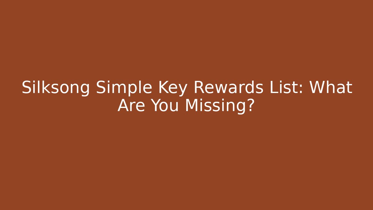 Silksong Simple Key Rewards List: What Are You Missing?