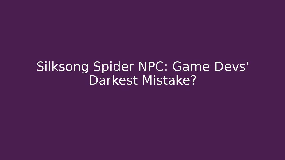 Silksong Spider NPC: Game Devs' Darkest Mistake?