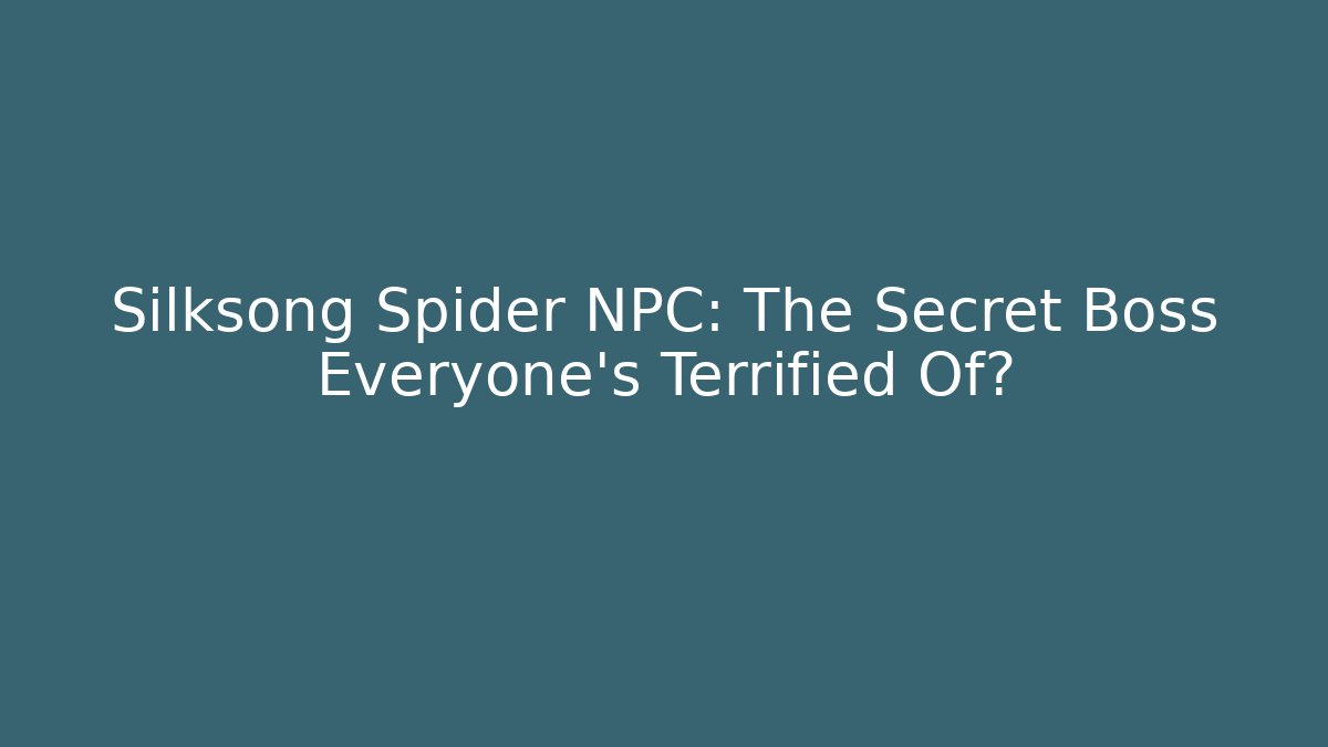 Silksong Spider NPC: The Secret Boss Everyone's Terrified Of?