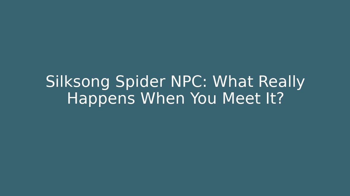 Silksong Spider NPC: What Really Happens When You Meet It? - The Family Holidays