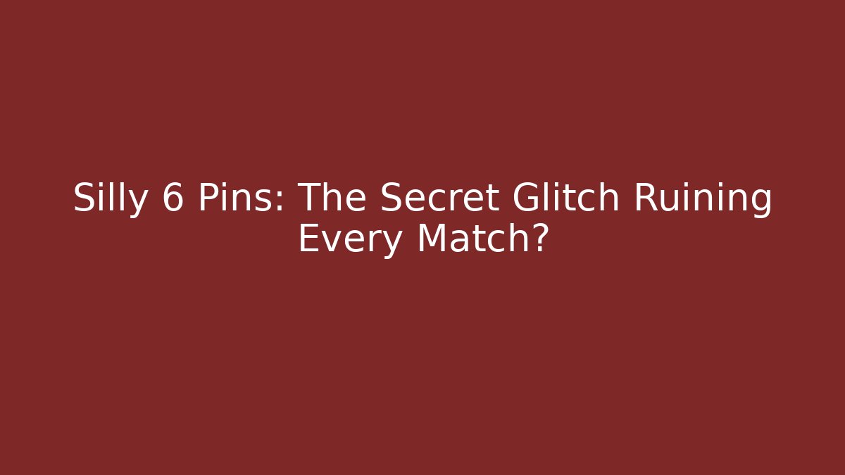 Silly 6 Pins: The Secret Glitch Ruining Every Match?