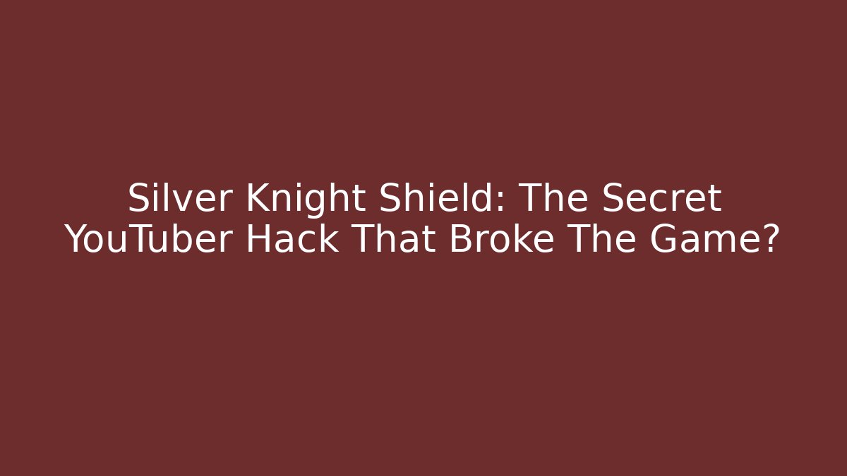 Silver Knight Shield: The Secret YouTuber Hack That Broke The Game? - The Family Holidays