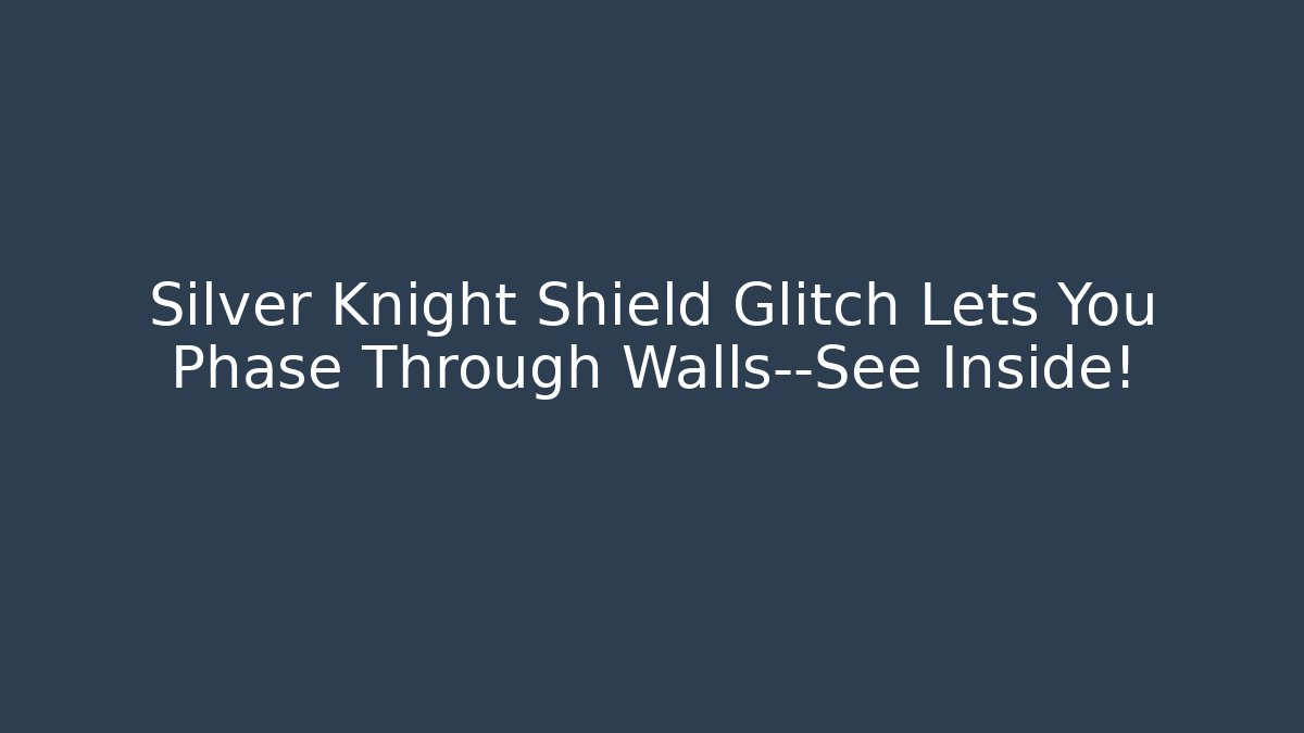 Silver Knight Shield Glitch Lets You Phase Through Walls—See Inside!