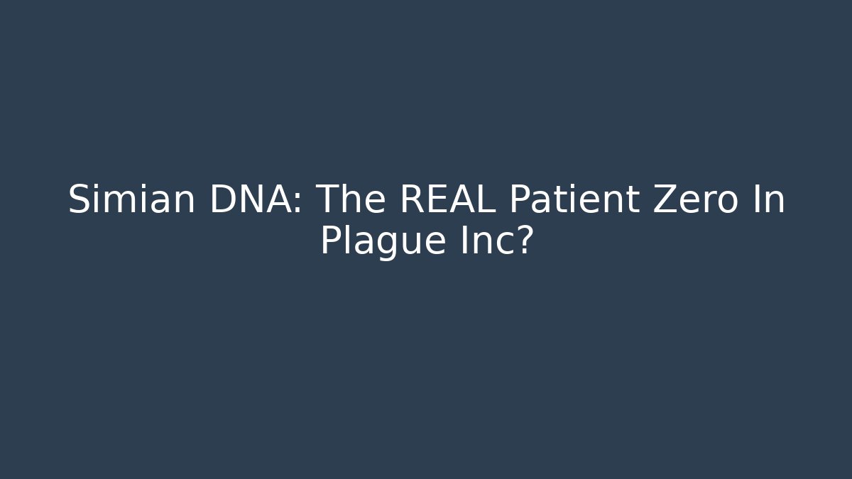 Simian DNA: The REAL Patient Zero In Plague Inc? - The Family Holidays