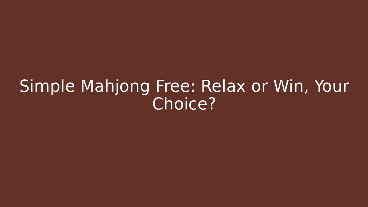 Simple Mahjong Free: Relax or Win, Your Choice? - The Family Holidays