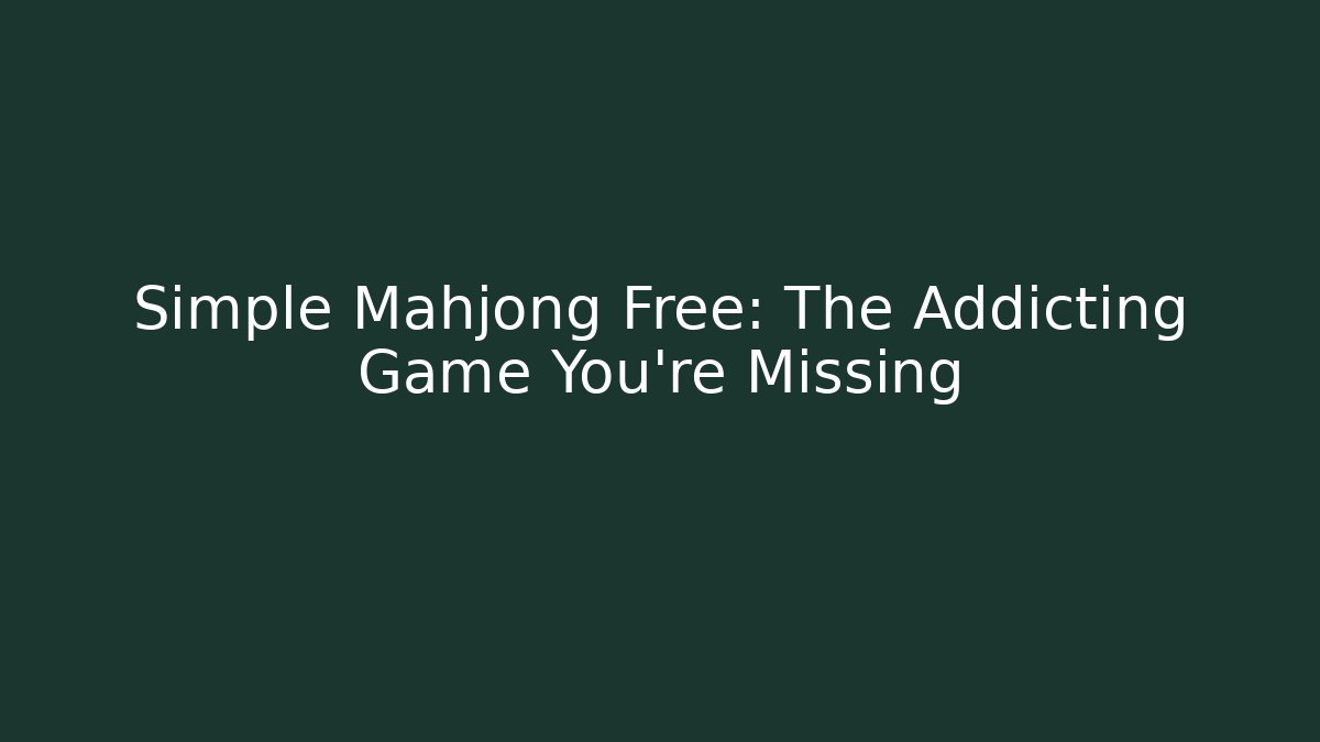 Simple Mahjong Free: The Addicting Game You're Missing - The Family Holidays