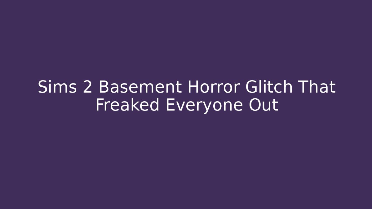 Sims 2 Basement Horror Glitch That Freaked Everyone Out