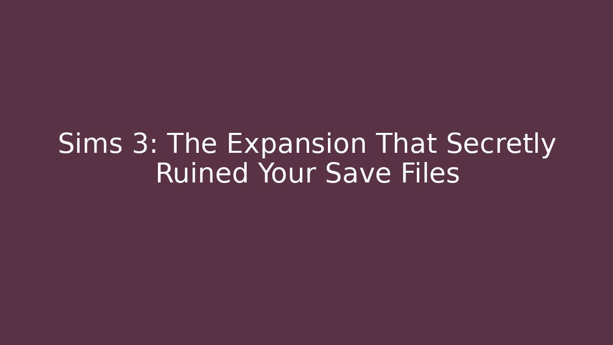 Sims 3: The Expansion That Secretly Ruined Your Save Files