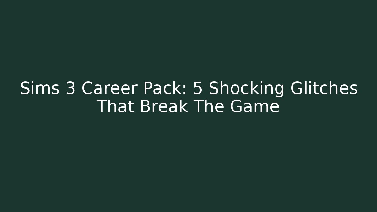 Sims 3 Career Pack: 5 Shocking Glitches That Break The Game