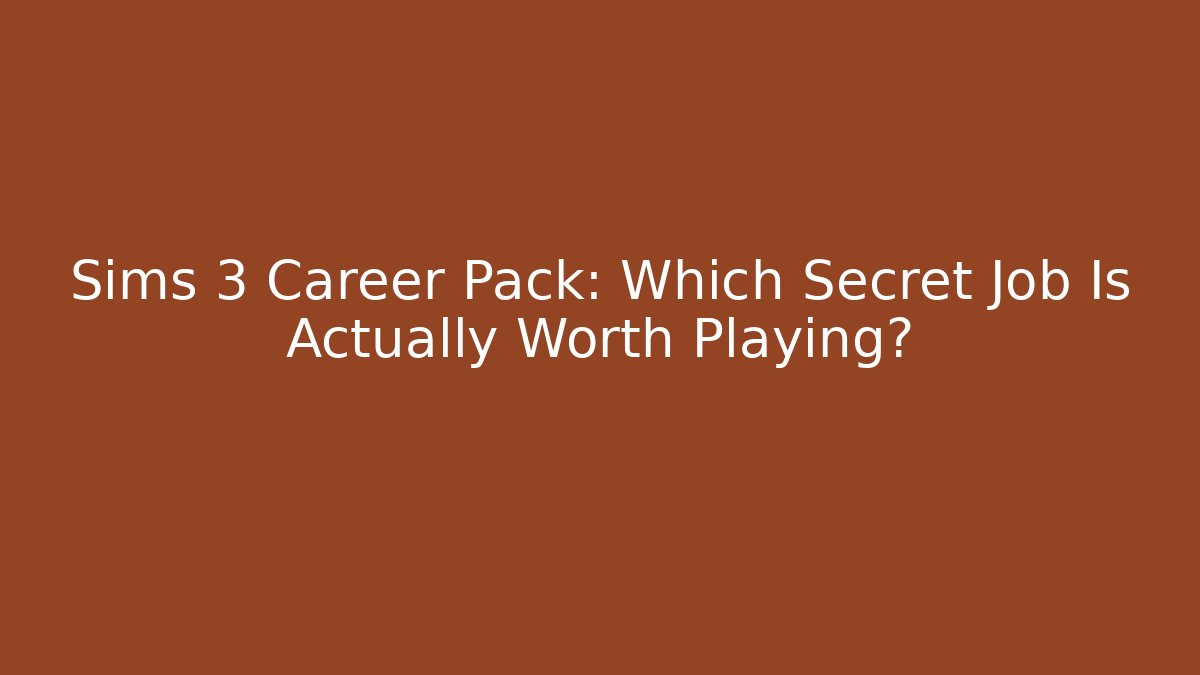 Sims 3 Career Pack: Which Secret Job Is Actually Worth Playing?
