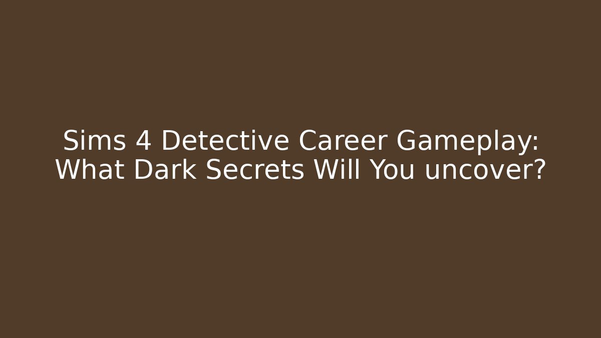 Sims 4 Detective Career Gameplay: What Dark Secrets Will You uncover? - The Family Holidays