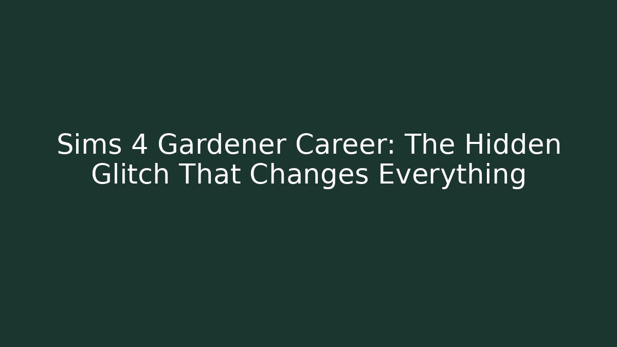 Sims 4 Gardener Career: The Hidden Glitch That Changes Everything