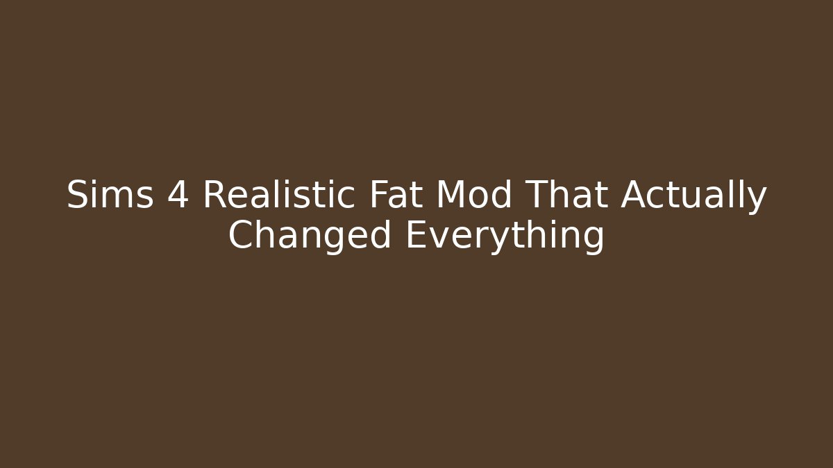 Sims 4 Realistic Fat Mod That Actually Changed Everything
