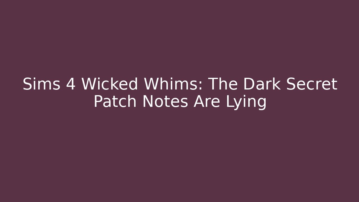 Sims 4 Wicked Whims: The Dark Secret Patch Notes Are Lying