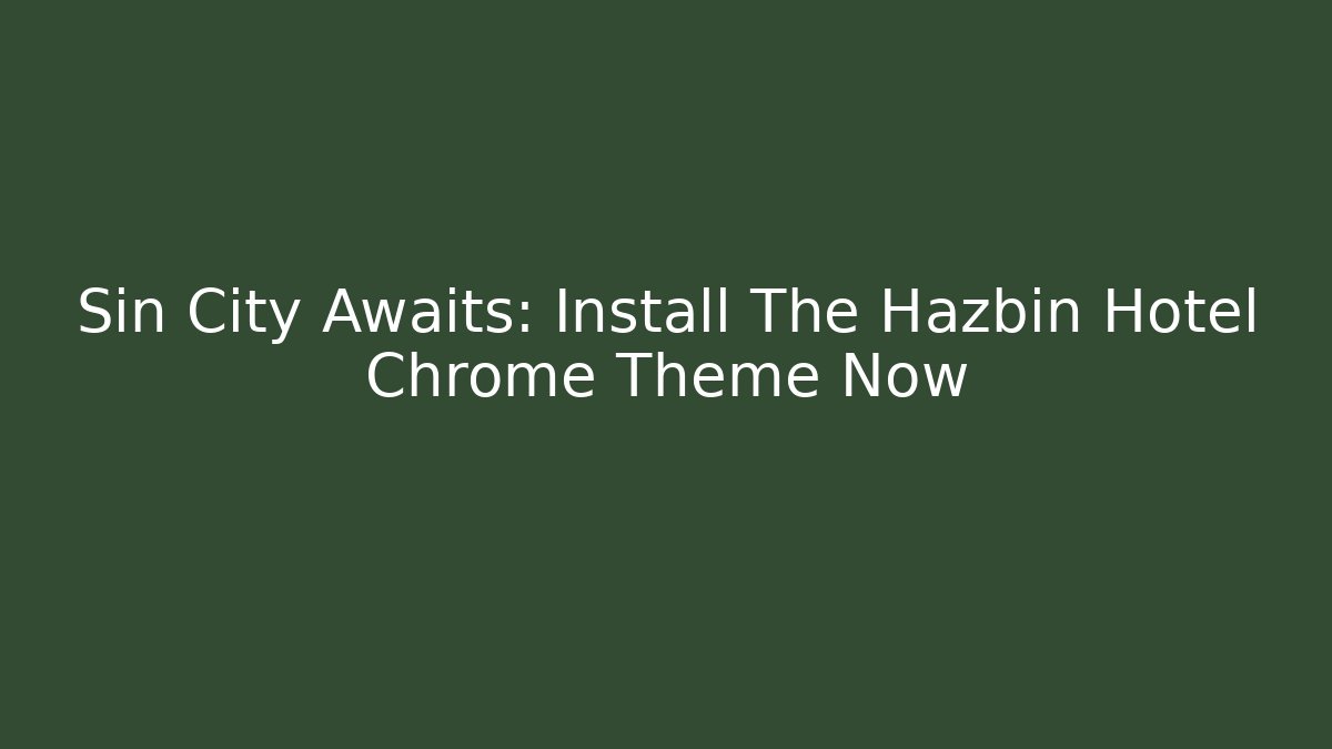 Sin City Awaits: Install The Hazbin Hotel Chrome Theme Now