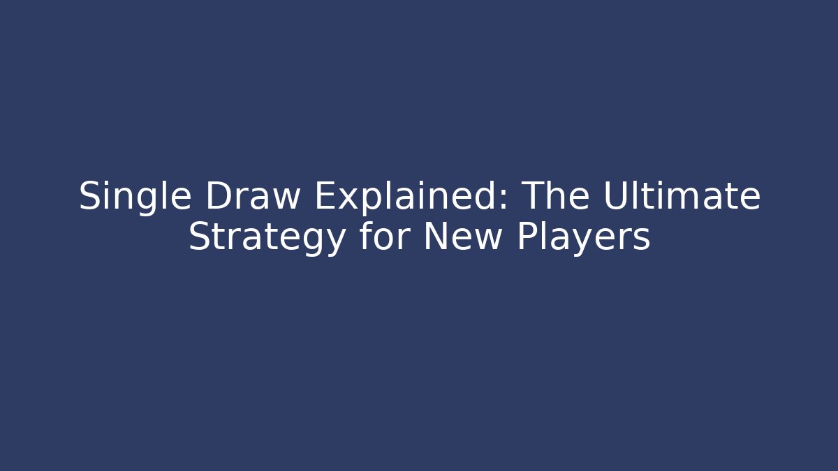 Single Draw Explained: The Ultimate Strategy for New Players - The Family Holidays