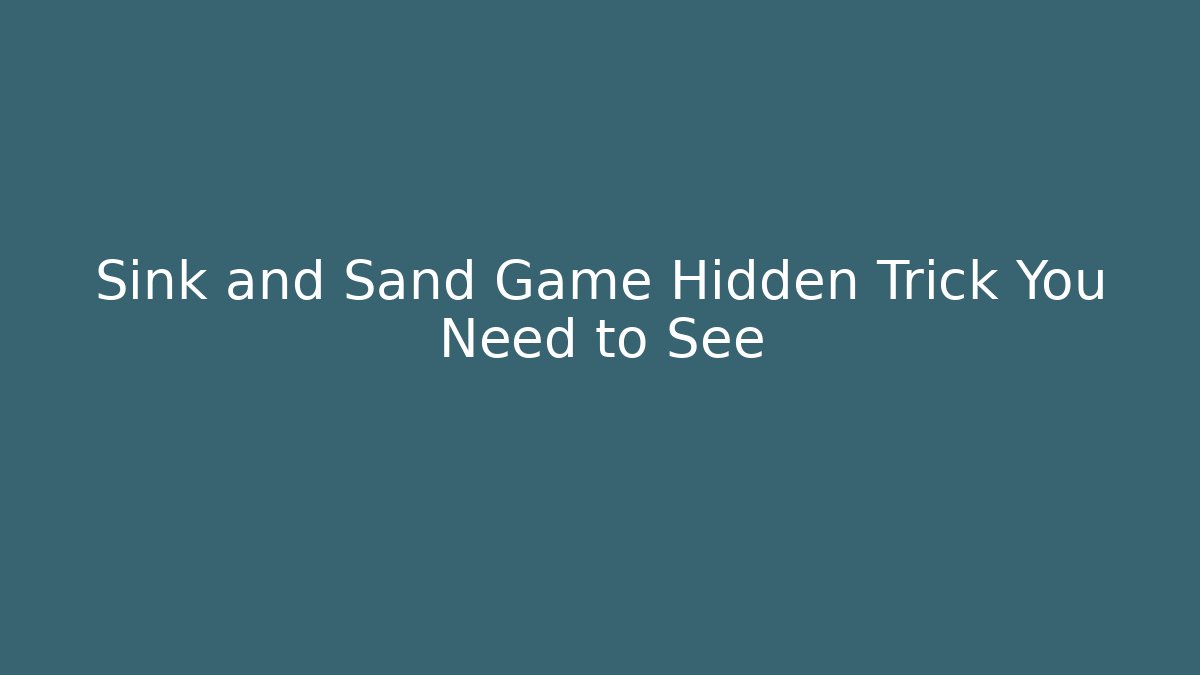 Sink and Sand Game Hidden Trick You Need to See
