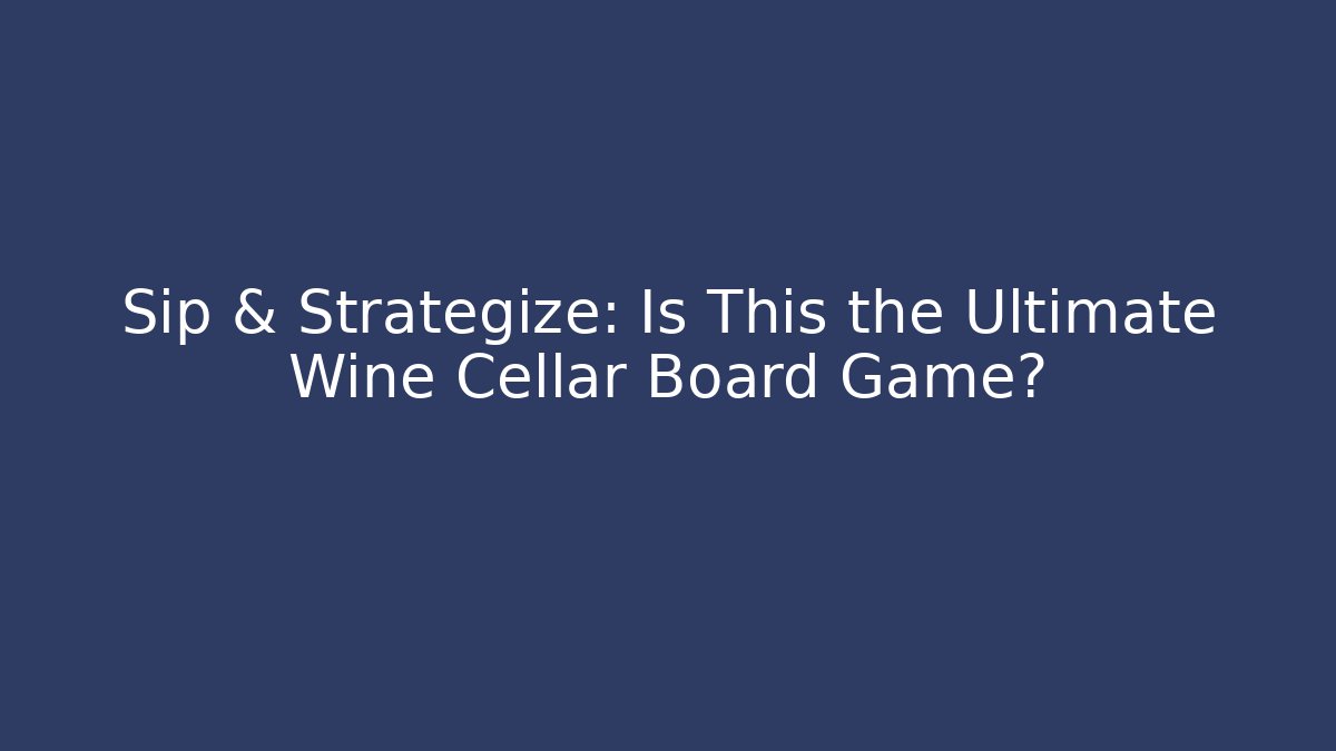 Sip & Strategize: Is This the Ultimate Wine Cellar Board Game? - The Family Holidays