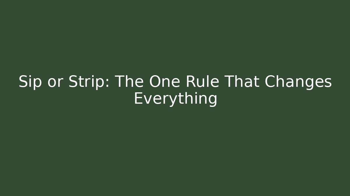 Sip or Strip: The One Rule That Changes Everything