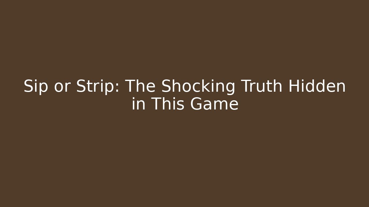 Sip or Strip: The Shocking Truth Hidden in This Game