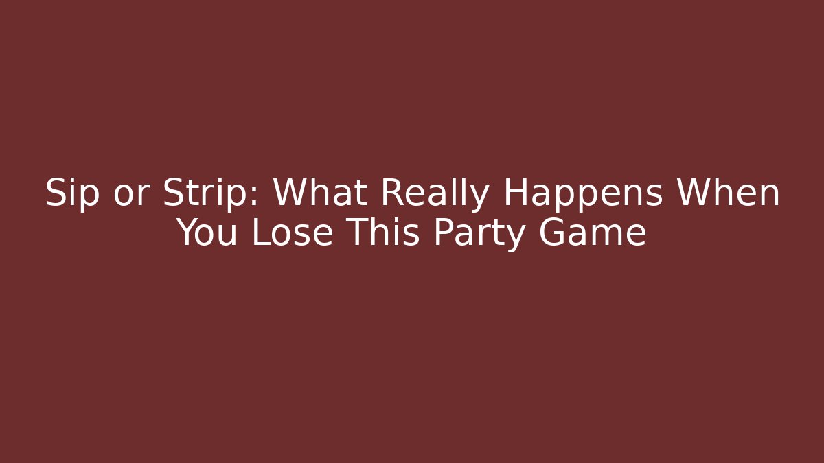 Sip or Strip: What Really Happens When You Lose This Party Game - The Family Holidays
