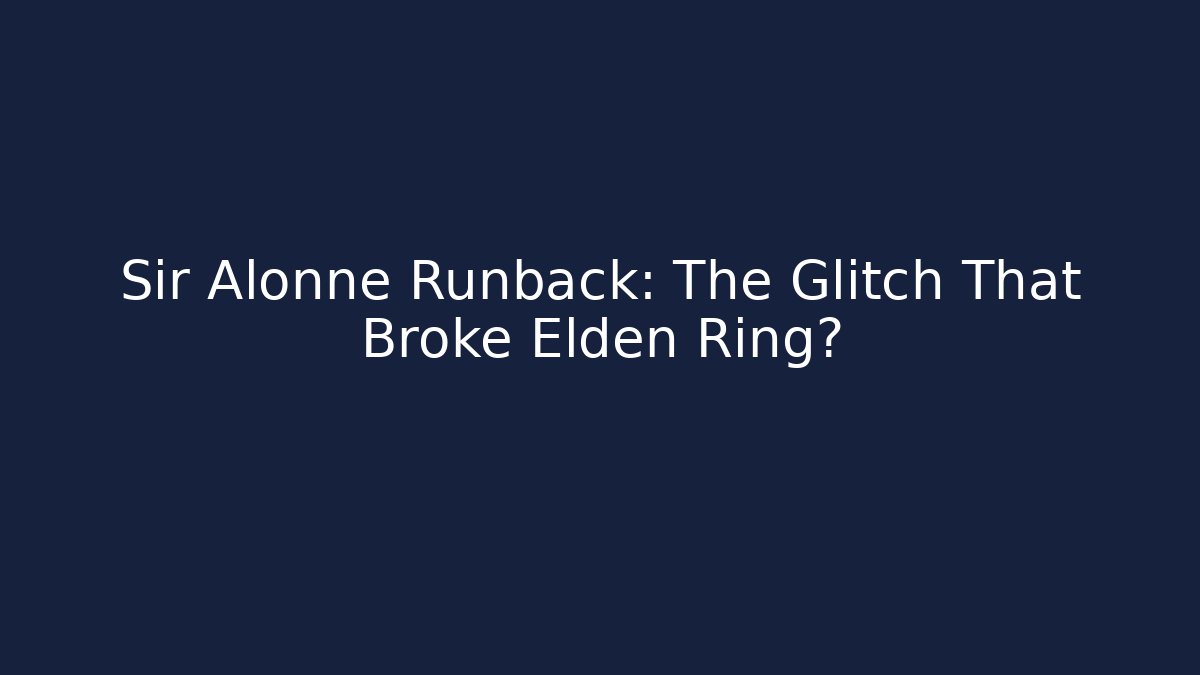 Sir Alonne Runback: The Glitch That Broke Elden Ring? - The Family Holidays