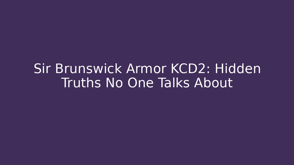 Sir Brunswick Armor KCD2: Hidden Truths No One Talks About - The Family Holidays