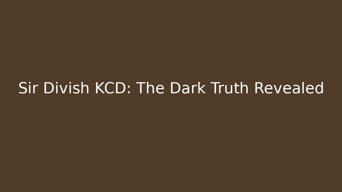 Sir Divish KCD: The Dark Truth Revealed