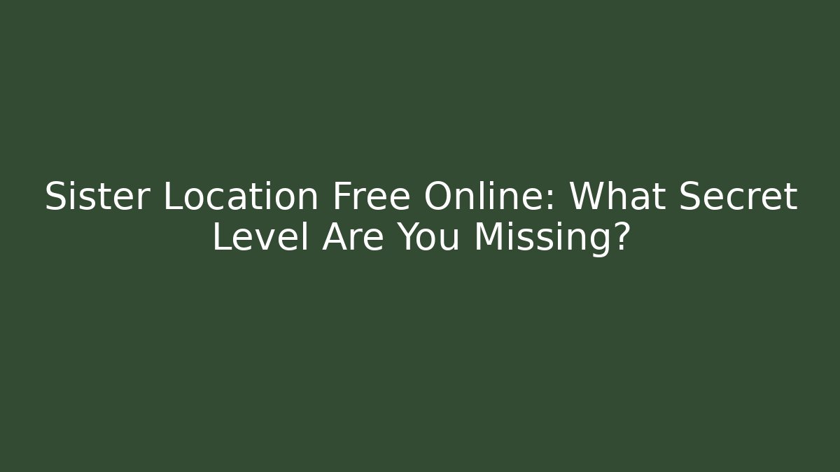 Sister Location Free Online: What Secret Level Are You Missing?