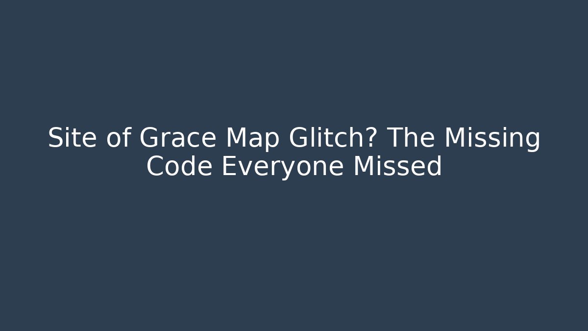 Site of Grace Map Glitch? The Missing Code Everyone Missed