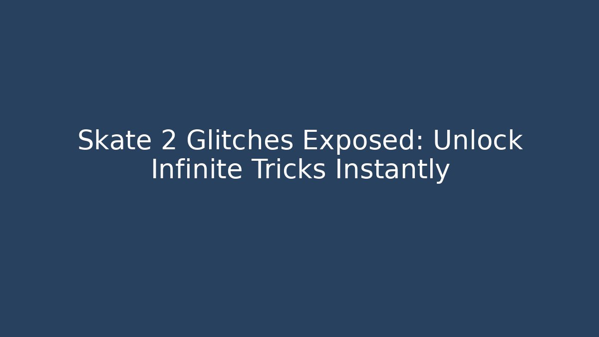 Skate 2 Glitches Exposed: Unlock Infinite Tricks Instantly
