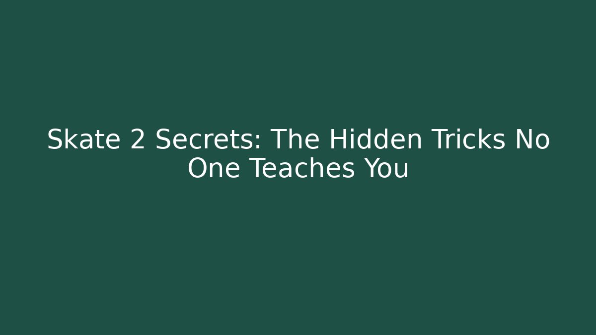 Skate 2 Secrets: The Hidden Tricks No One Teaches You - The Family Holidays