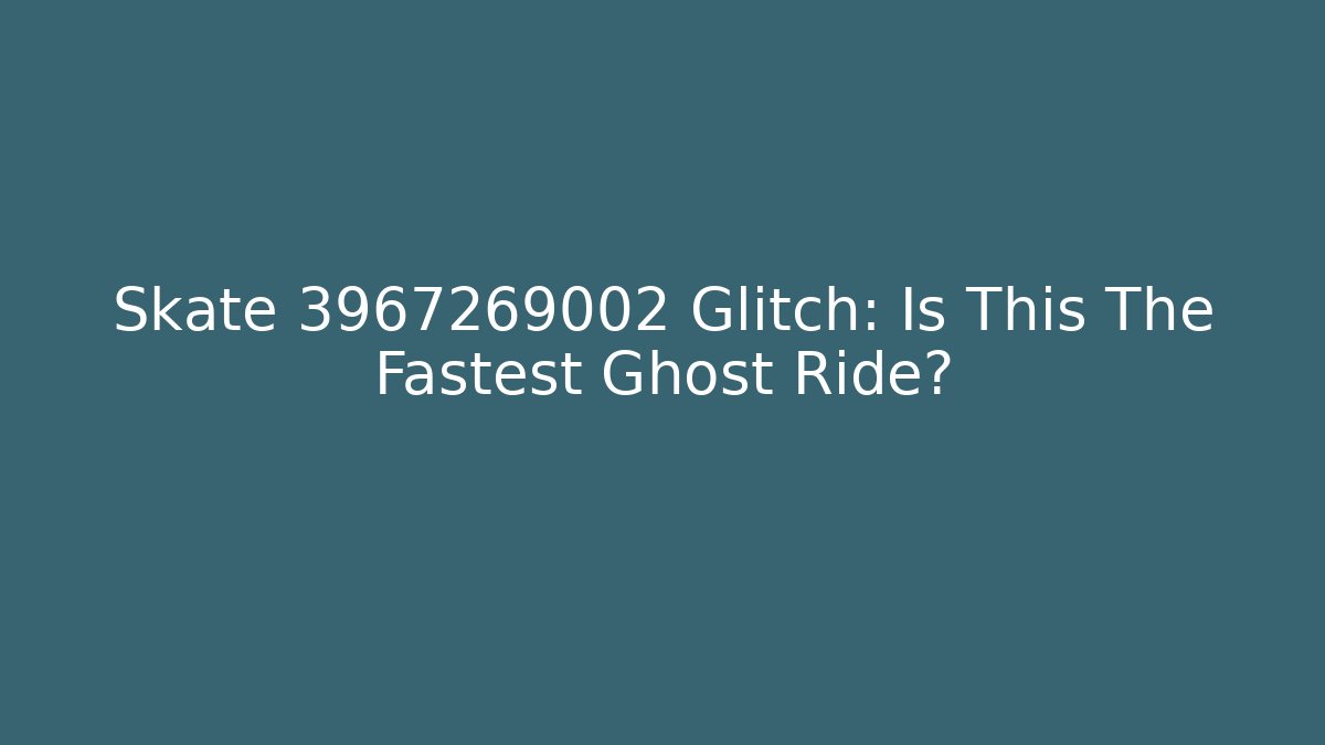 Skate 3967269002 Glitch: Is This The Fastest Ghost Ride?