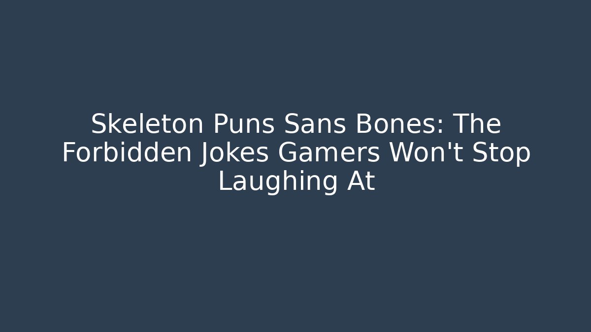 Skeleton Puns Sans Bones: The Forbidden Jokes Gamers Won’t Stop Laughing At