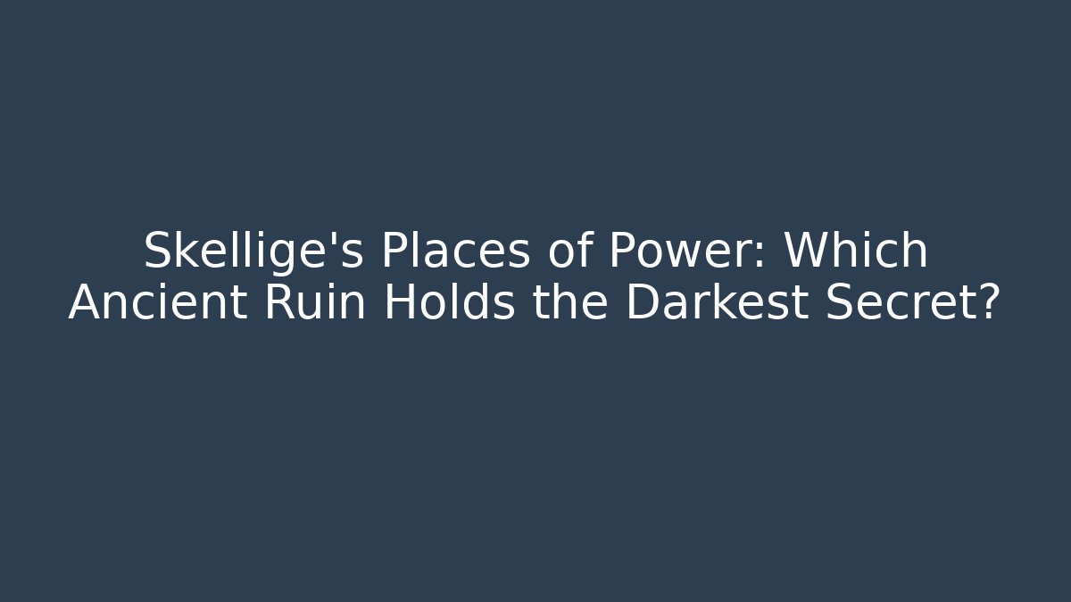 Skellige's Places of Power: Which Ancient Ruin Holds the Darkest Secret?
