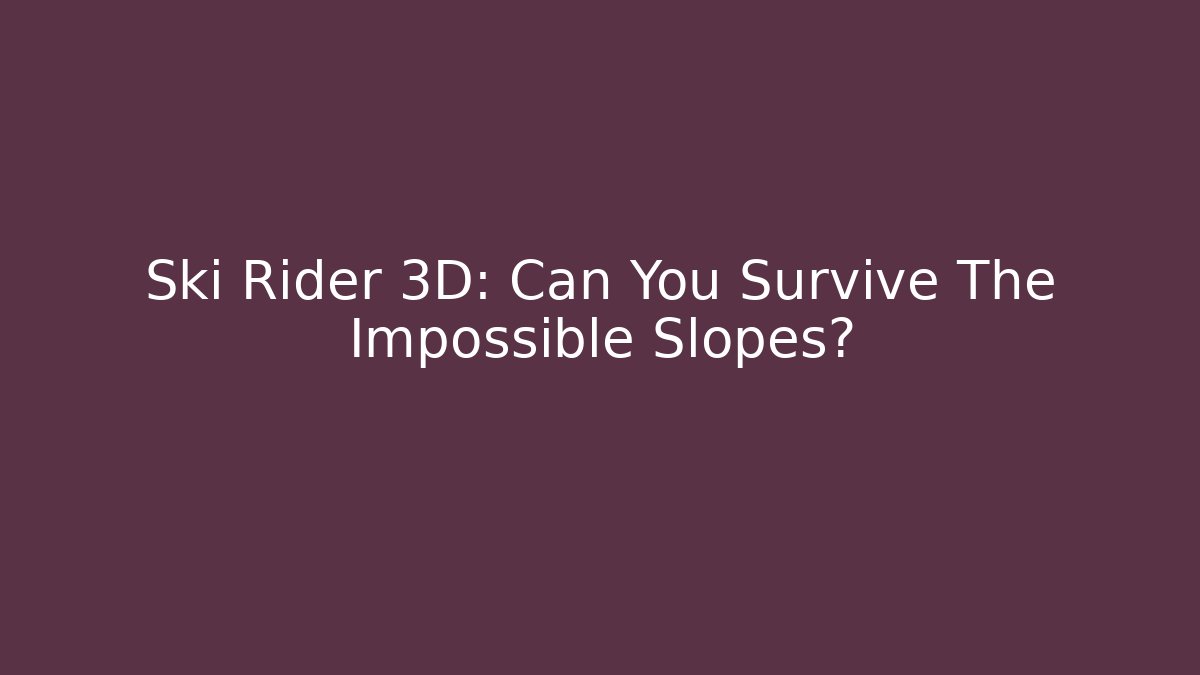 Ski Rider 3D: Can You Survive The Impossible Slopes?