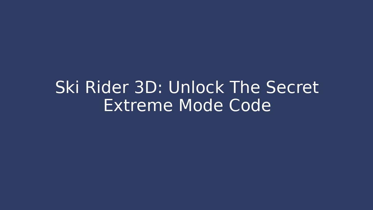 Ski Rider 3D: Unlock The Secret Extreme Mode Code