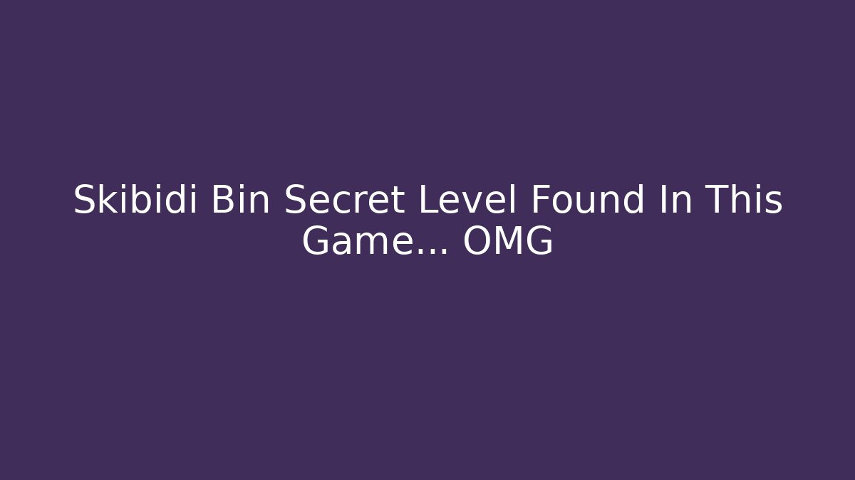 Skibidi Bin Secret Level Found In This Game... OMG - The Family Holidays