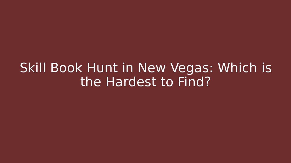 Skill Book Hunt in New Vegas: Which is the Hardest to Find?