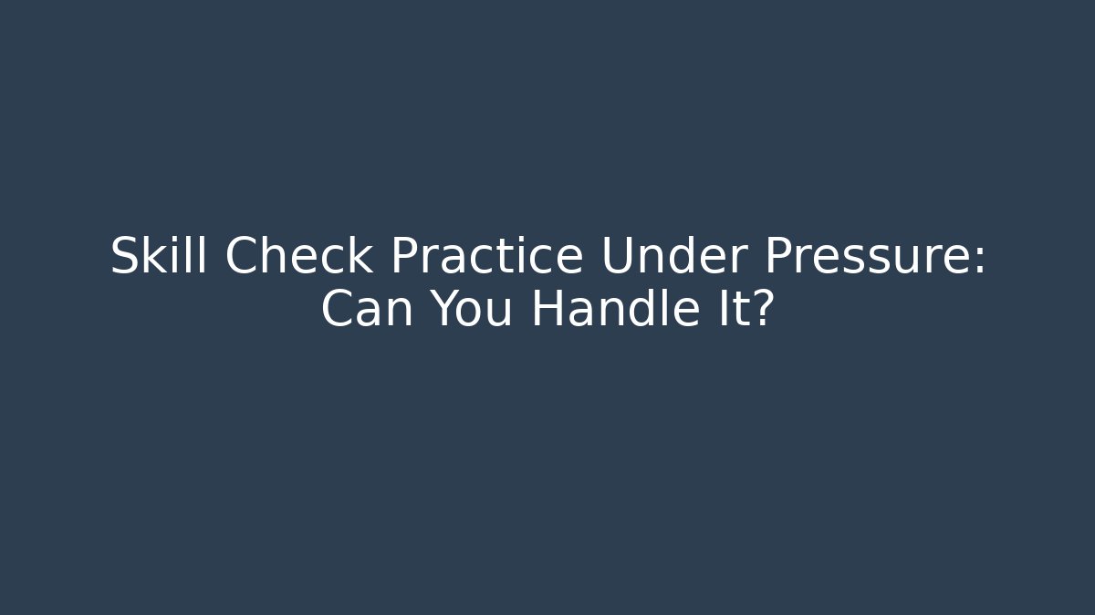 Skill Check Practice Under Pressure: Can You Handle It?