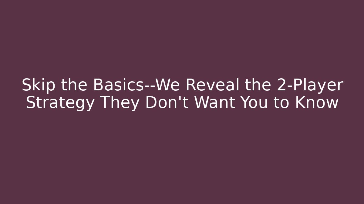 Skip the Basics—We Reveal the 2-Player Strategy They Don’t Want You to Know