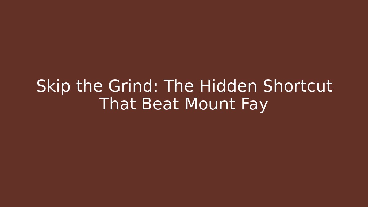 Skip the Grind: The Hidden Shortcut That Beat Mount Fay