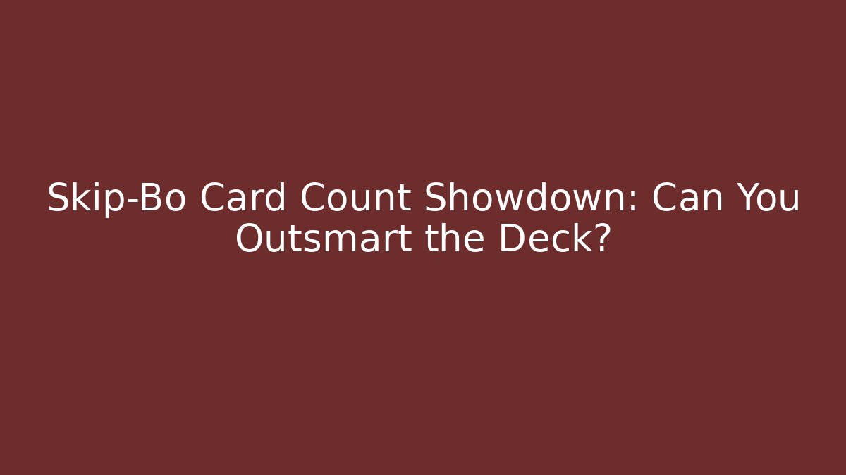 Skip-Bo Card Count Showdown: Can You Outsmart the Deck?
