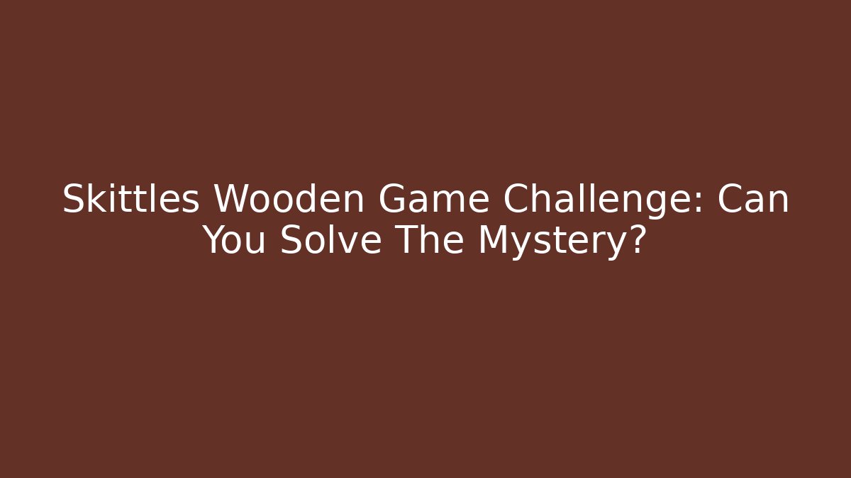 Skittles Wooden Game Challenge: Can You Solve The Mystery?