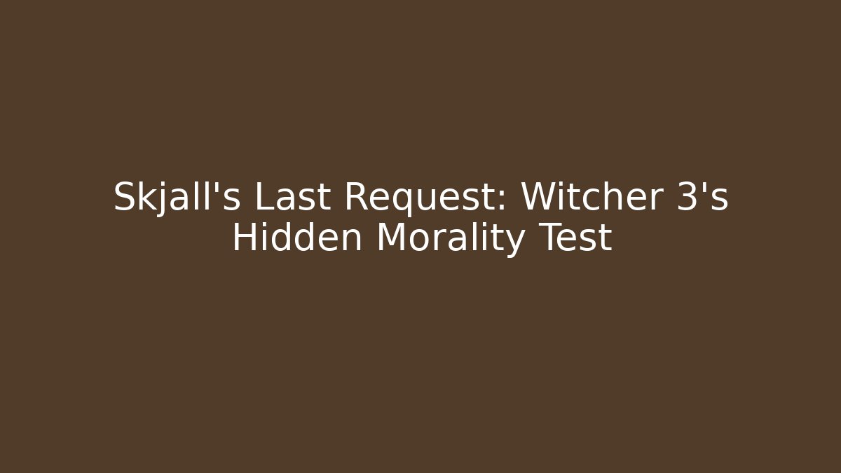 Skjall's Last Request: Witcher 3's Hidden Morality Test