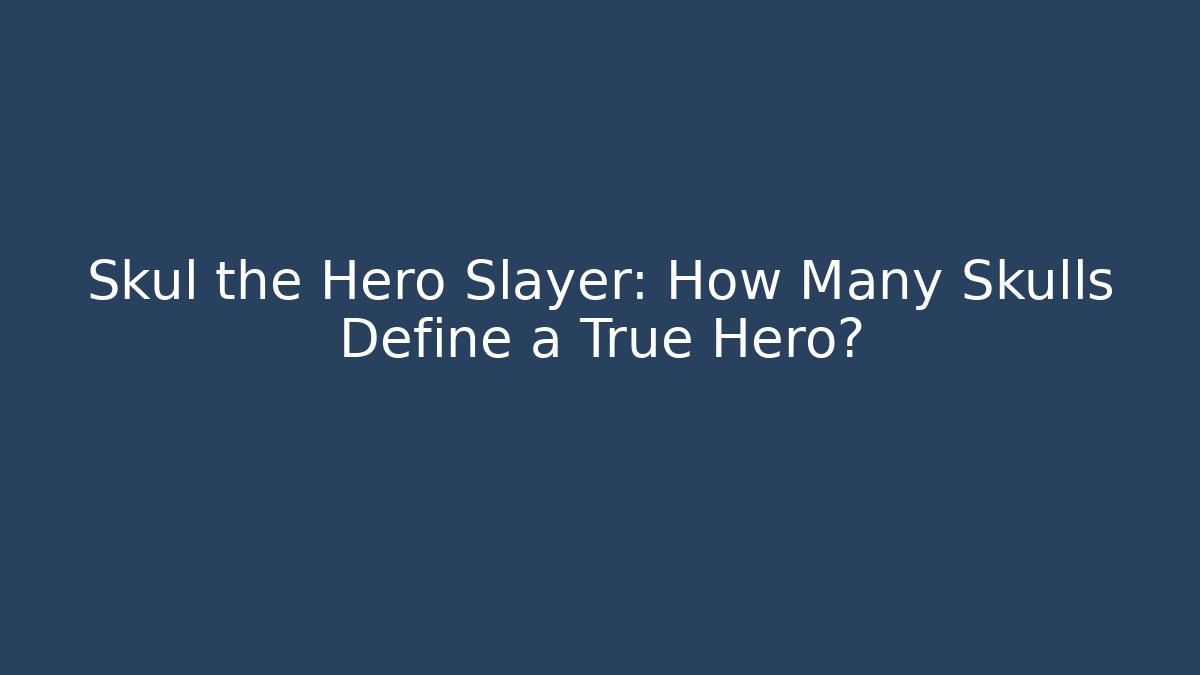 Skul the Hero Slayer: How Many Skulls Define a True Hero?